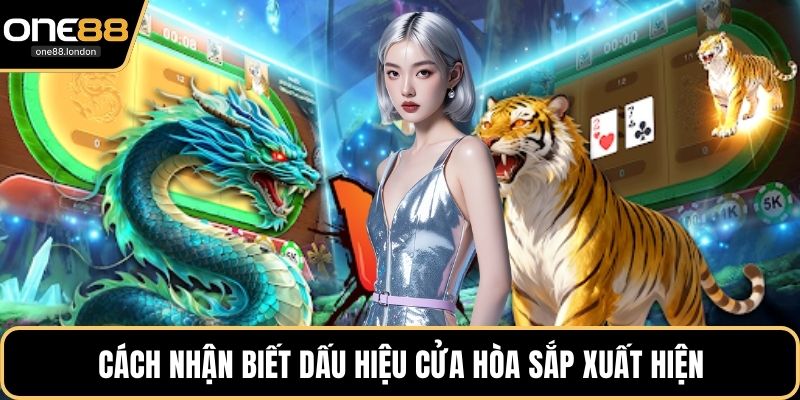 Cách nhận biết dấu hiệu cửa hòa sắp xuất hiện