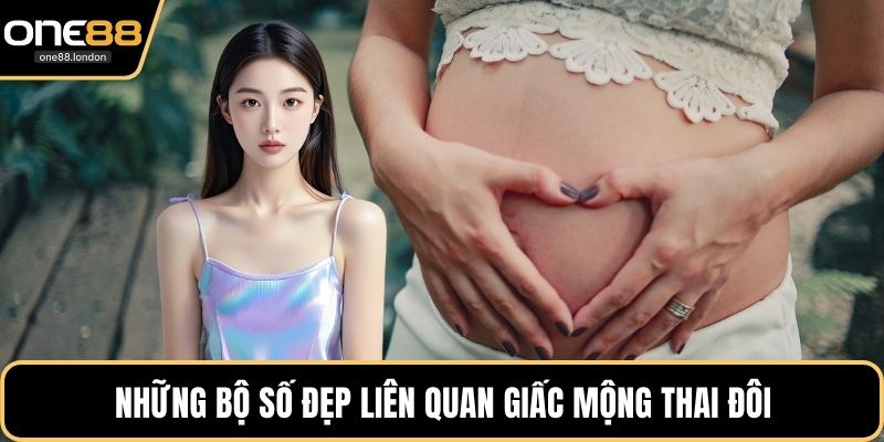 Những bộ số đẹp liên quan giấc mộng thai đôi