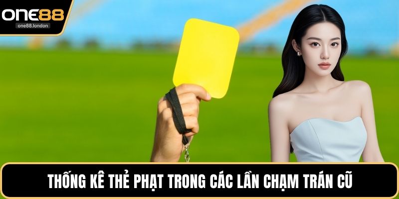 Thống kê thẻ phạt trong các lần chạm trán cũ